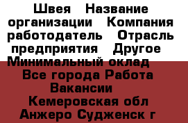 Швея › Название организации ­ Компания-работодатель › Отрасль предприятия ­ Другое › Минимальный оклад ­ 1 - Все города Работа » Вакансии   . Кемеровская обл.,Анжеро-Судженск г.